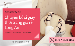 Tìm kiếm xưởng bỏ giày sỉ giá rẻ Long An? Đến ngay đại lý Phước Nhuyễn